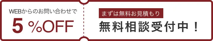 WEBからのお問い合わせで5%OFF まずは無料お見積り 無料相談受付中